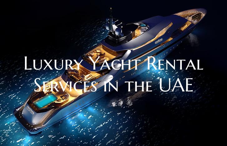 Luxury Yacht Rental Services in the UAE