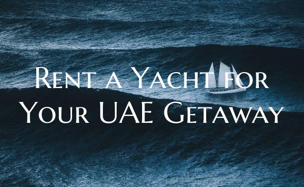Rent a Yacht for Your UAE Ge...